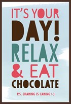it is your day relax and eat chocolate